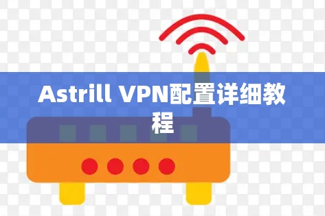 Astrill VPN配置详细教程 Astrill VPN配置详细教程