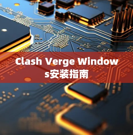 Clash Verge Windows安装指南 Clash Verge Windows安装指南