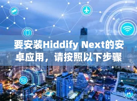 要安装Hiddify Next的安卓应用,请按照以下步骤操作 要安装Hiddify Next的安卓应用,请按照以下步骤操作