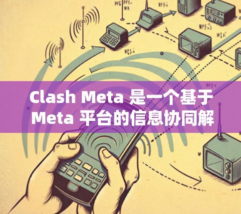 Clash Meta 是一个基于 Meta 平台的信息协同解决方案,专为团队协作设计。其 iOS 客户端提供了丰富的功能和良好的用户体验,以下是详细的分析 Clash Meta 是一个基于 Meta 平台的信息协同解决方案,专为团队协作设计。其 iOS 客户端提供了丰富的功能和良好的用户体验,以下是详细的分析