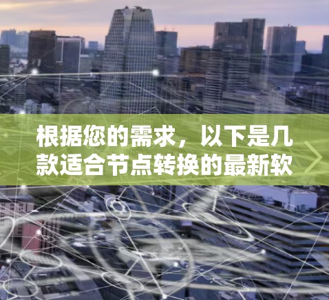 根据您的需求，以下是几款适合节点转换的最新软件推荐