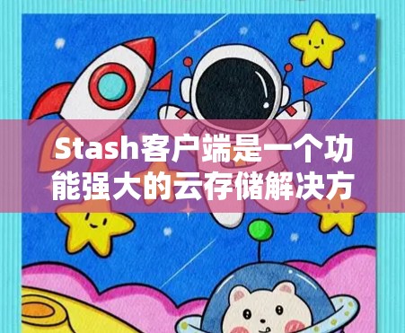 Stash客户端是一个功能强大的云存储解决方案,旨在帮助用户安全地管理和同步文件。以下是使用Stash客户端的详细教程 Stash客户端是一个功能强大的云存储解决方案,旨在帮助用户安全地管理和同步文件。以下是使用Stash客户端的详细教程