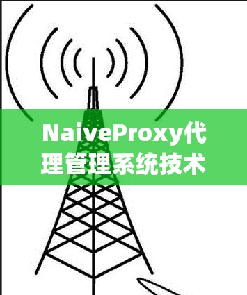 NaiveProxy代理管理系统技术说明