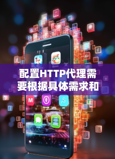 配置HTTP代理需要根据具体需求和场景选择合适的工具和方法。以下是详细的步骤指南 配置HTTP代理需要根据具体需求和场景选择合适的工具和方法。以下是详细的步骤指南