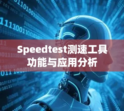 Speedtest测速工具功能与应用分析 Speedtest测速工具功能与应用分析