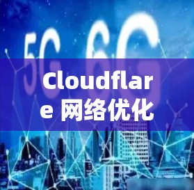 Cloudflare 网络优化指南 Cloudflare 网络优化指南