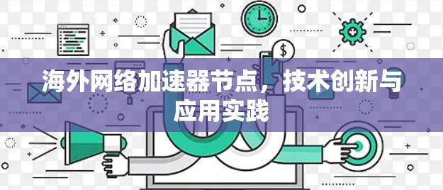 海外网络加速器节点，技术创新与应用实践