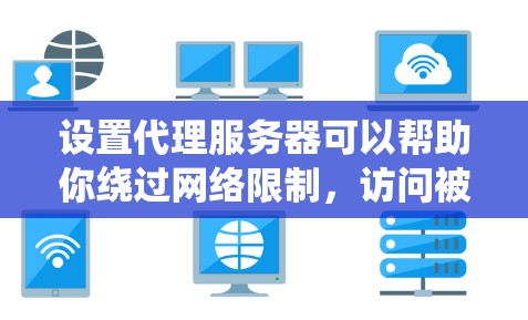 设置代理服务器可以帮助你绕过网络限制,访问被阻止的网站。以下是详细的步骤指南 设置代理服务器可以帮助你绕过网络限制,访问被阻止的网站。以下是详细的步骤指南