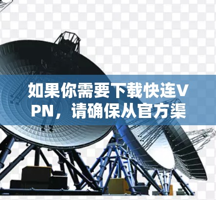 如果你需要下载快连VPN,请确保从官方渠道获取,以确保安全性。以下是一些常见的VPN下载方法 如果你需要下载快连VPN,请确保从官方渠道获取,以确保安全性。以下是一些常见的VPN下载方法