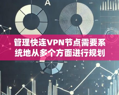 管理快连VPN节点需要系统地从多个方面进行规划和执行，确保VPN服务的安全、高效和稳定。以下是一个分步骤的指南，帮助您顺利完成VPN节点的管理