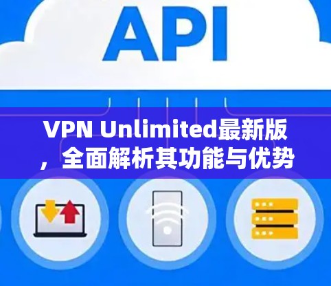 VPN Unlimited最新版,全面解析其功能与优势 VPN Unlimited最新版,全面解析其功能与优势
