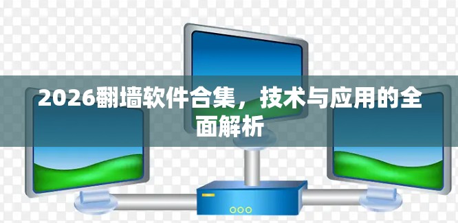 2026翻墙软件合集，技术与应用的全面解析