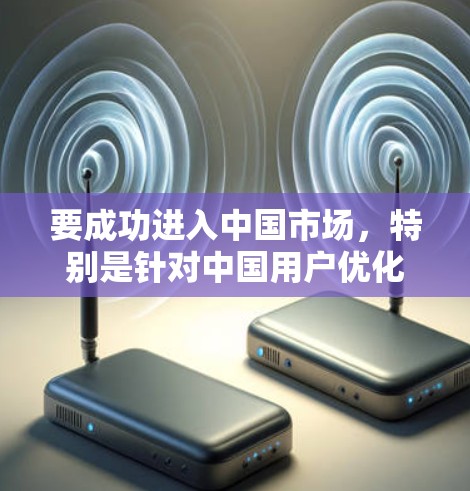 要成功进入中国市场，特别是针对中国用户优化你的网络软件，可以按照以下步骤进行