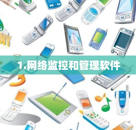 1.网络监控和管理软件 1.网络监控和管理软件