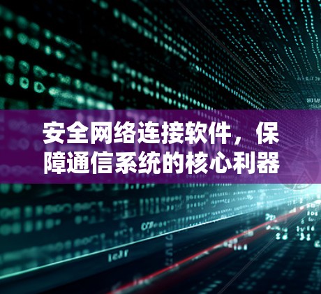 安全网络连接软件，保障通信系统的核心利器