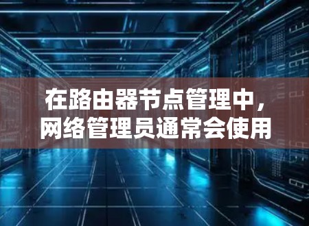 在路由器节点管理中,网络管理员通常会使用一系列工具来监控、配置和管理路由器设备。以下是一些常用的路由器节点管理工具,特别是在涉及Cisco路由器时 在路由器节点管理中,网络管理员通常会使用一系列工具来监控、配置和管理路由器设备。以下是一些常用的路由器节点管理工具,特别是在涉及Cisco路由器时