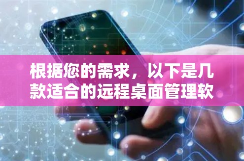 根据您的需求，以下是几款适合的远程桌面管理软件的推荐