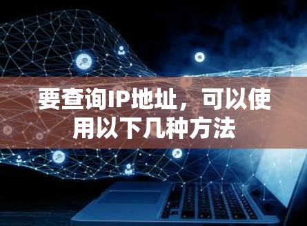 要查询IP地址，可以使用以下几种方法