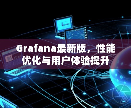 Grafana最新版，性能优化与用户体验提升