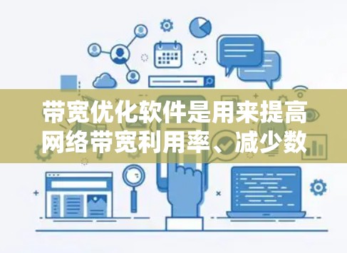 带宽优化软件是用来提高网络带宽利用率、减少数据传输延迟和带宽消耗的工具。这些软件可以帮助企业和个人更高效地管理和使用网络资源。以下是一些常见的带宽优化软件和技术 带宽优化软件是用来提高网络带宽利用率、减少数据传输延迟和带宽消耗的工具。这些软件可以帮助企业和个人更高效地管理和使用网络资源。以下是一些常见的带宽优化软件和技术