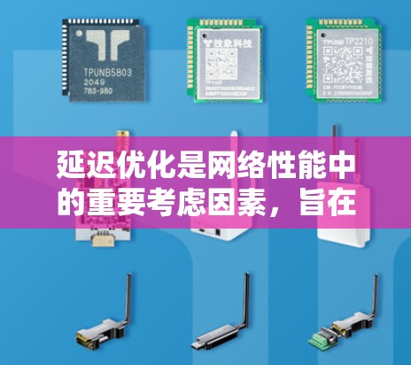 延迟优化是网络性能中的重要考虑因素，旨在减少数据在传输过程中的等待时间，提升整体效率。以下是一些有效的延迟优化工具和技术的总结