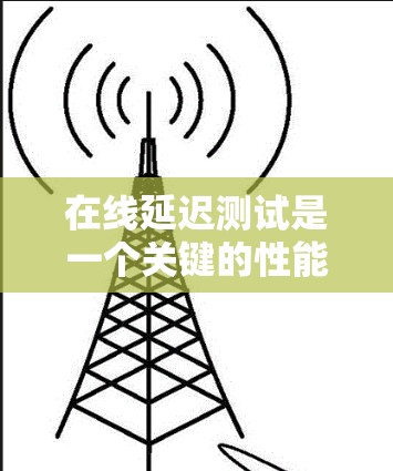 在线延迟测试是一个关键的性能测试方法,用于评估应用程序在不同网络环境下的响应时间和稳定性。以下是进行在线延迟测试的分步指南,帮助您有效地进行测试 在线延迟测试是一个关键的性能测试方法,用于评估应用程序在不同网络环境下的响应时间和稳定性。以下是进行在线延迟测试的分步指南,帮助您有效地进行测试