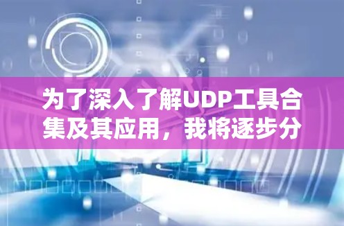 为了深入了解UDP工具合集及其应用，我将逐步分析每个工具的功能、安装方法、使用场景及其优缺点，并总结它们在实际中的应用情况