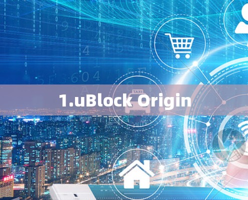 1.uBlock Origin 1.uBlock Origin