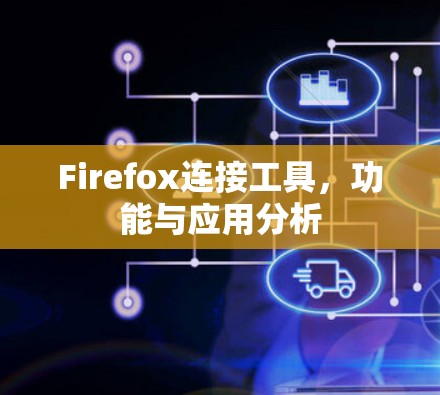 Firefox连接工具,功能与应用分析 Firefox连接工具,功能与应用分析