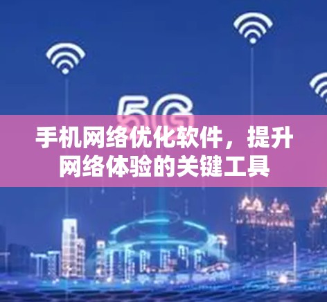 手机网络优化软件，提升网络体验的关键工具