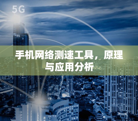 手机网络测速工具,原理与应用分析 手机网络测速工具,原理与应用分析
