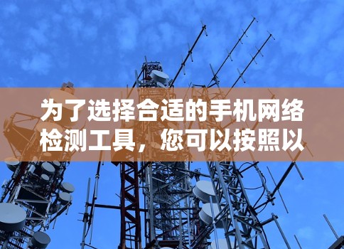 为了选择合适的手机网络检测工具，您可以按照以下步骤进行