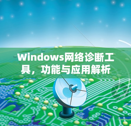 Windows网络诊断工具，功能与应用解析