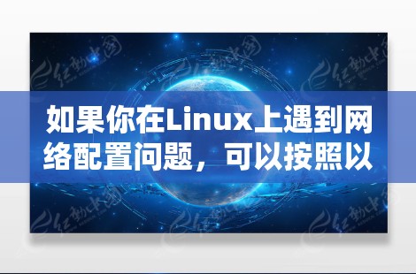 如果你在Linux上遇到网络配置问题，可以按照以下步骤进行排查和解决