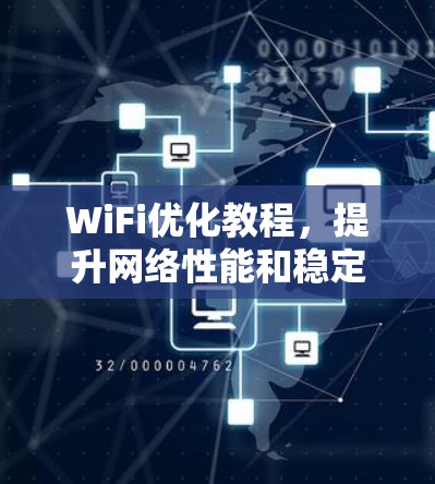 WiFi优化教程,提升网络性能和稳定性 WiFi优化教程,提升网络性能和稳定性