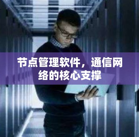 节点管理软件，通信网络的核心支撑