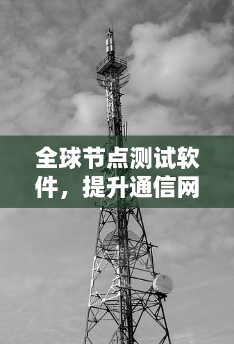全球节点测试软件，提升通信网络性能
