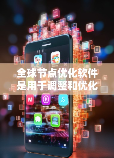 全球节点优化软件是用于调整和优化全球范围内网络节点的位置、配置和性能的工具,其主要目标是提高网络效率、降低延迟,并确保服务的稳定性和可靠性。以下是对该软件的详细分析 全球节点优化软件是用于调整和优化全球范围内网络节点的位置、配置和性能的工具,其主要目标是提高网络效率、降低延迟,并确保服务的稳定性和可靠性。以下是对该软件的详细分析