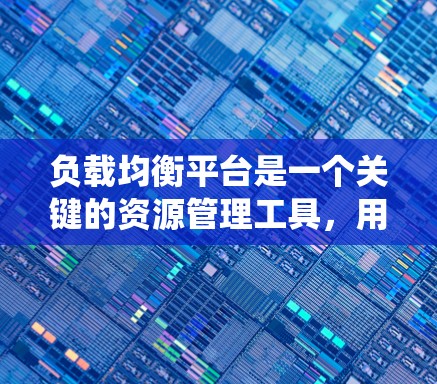 负载均衡平台是一个关键的资源管理工具,用于优化服务器资源分配,确保系统性能和可靠性。以下是对负载均衡平台的详细分析 负载均衡平台是一个关键的资源管理工具,用于优化服务器资源分配,确保系统性能和可靠性。以下是对负载均衡平台的详细分析