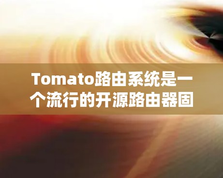 Tomato路由系统是一个流行的开源路由器固件，主要用于提升路由器的性能和功能。以下是下载和安装Tomato路由系统的步骤