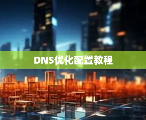 DNS优化配置教程