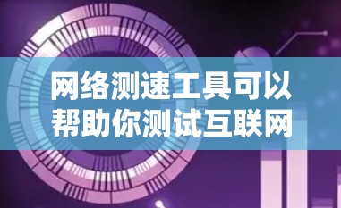 网络测速工具可以帮助你测试互联网的速度和性能。以下是常见网络测速工具的下载和安装步骤，分平台提供详细指南