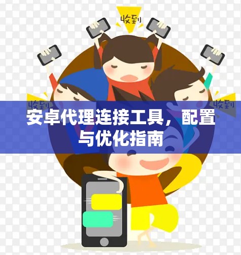 安卓代理连接工具，配置与优化指南