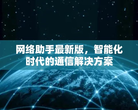 网络助手最新版，智能化时代的通信解决方案