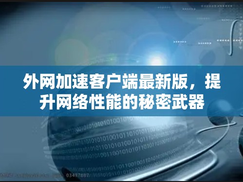 外网加速客户端最新版，提升网络性能的秘密武器