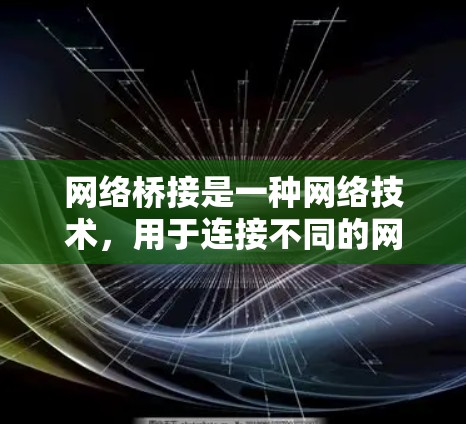 网络桥接是一种网络技术,用于连接不同的网络段,使得这些网络段能够相互通信。以下是网络桥接的基本使用方法 网络桥接是一种网络技术,用于连接不同的网络段,使得这些网络段能够相互通信。以下是网络桥接的基本使用方法