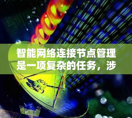 智能网络连接节点管理是一项复杂的任务，涉及多个步骤和技术，以确保网络设备的高效运行和稳定性。以下是对这一过程的详细分步解释