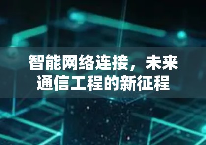 智能网络连接，未来通信工程的新征程