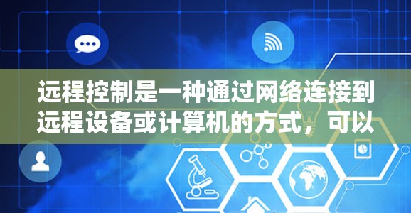 远程控制是一种通过网络连接到远程设备或计算机的方式，可以操作和管理远程设备。以下是配置远程控制的常见方法，适用于Windows系统