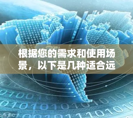 根据您的需求和使用场景,以下是几种适合远程协助连接的工具推荐 根据您的需求和使用场景,以下是几种适合远程协助连接的工具推荐